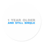 One Year Older And Still Single - Funny comedy Round Sticker