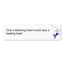 Only a bleeding heart would stop a bleeding heart bumper stickers