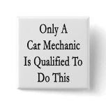 Only A Car Mechanic Is Qualified To Do This buttons