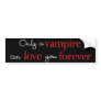 Only a vampire can love you forever bumper sticker