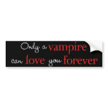 Only a vampire can love you forever bumper sticker bumper stickers