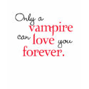Only A Vampire Can Love You Forever t-shirts