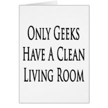 Only Geeks Have A Clean Living Room Greeting Cards