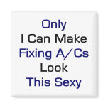 Only I Can Make Fixing ACs Look This Sexy magnets