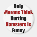 Only Morons Think Hurting Hamsters Is Funny Refrigerator Magnets