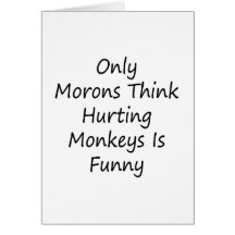 Only Morons Think Hurting Monkeys Is Funny Greeting Card