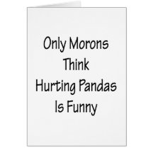 Only Morons Think Hurting Pandas Is Funny Cards