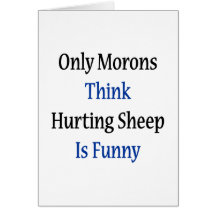 Only Morons Think Hurting Sheep Is Funny Greeting Card