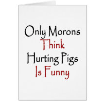 Only Morons Think Huting Pigs Is Funny Greeting Cards