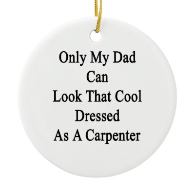 Only My Dad Can Look That Cool Dressed As A Carpen Christmas Ornament