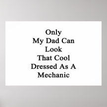 Only My Dad Can Look That Cool Dressed As A Mechan Posters