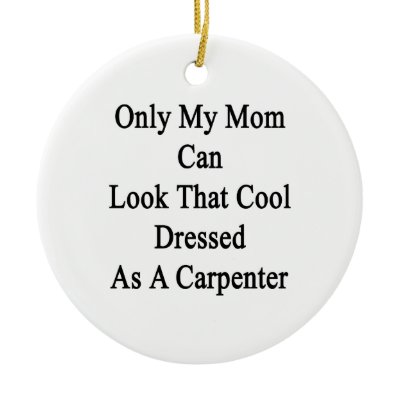 Only My Mom Can Look That Cool Dressed As A Carpen Christmas Tree Ornaments