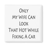 Only My Wife Can Look That Hot While Fixing A Car Fridge Magnet