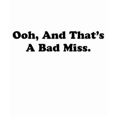 http://rlv.zcache.co.uk/ooh_and_thats_a_bad_miss_tshirt-p235866971871927118zvc5l_400.jpg