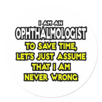 Ophthalmologist...Assume I Am Never Wrong