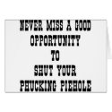Opportunity To Shut Your Phucking PieHole cards