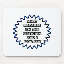 Optician .. Because I Said So Mouse Mats