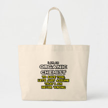 Organic Chemist...Assume I Am Never Wrong Bag