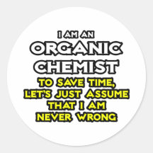 Organic Chemist...Assume I Am Never Wrong Round Stickers