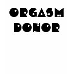 ORGASM DONOR t-shirts