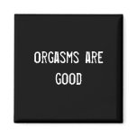 orgasms are good magnets