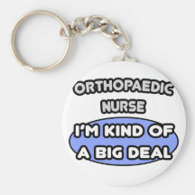 Orthopaedic Nurse ... I'm Kind of a Big Deal Keychains