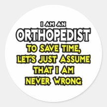 Orthopaedist...Assume I Am Never Wrong Stickers