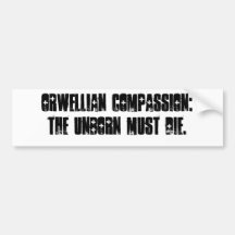 Orwellian Compassion: The Unborn Must Die. Bumper Stickers