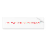 OUR DADDY FIGHTS FOR YOUR FREEDOM bumper stickers