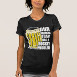 Our Drinking Team Has A Hockey Problem Tshirt
