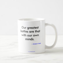 Our greatest battles are that with our own mind... coffee mugs