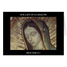 OUR LADY OF GUADALUPE PRAY FOR US ! CARDS