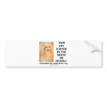 Our Life Is Made By The Death Of Others bumper stickers