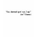"Out, damned spot! out, I say!"                ... t-shirts
