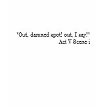 "Out, damned spot! out, I say!"                ... t-shirts