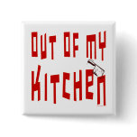 Out of My Kitchen Funny Slogan Button