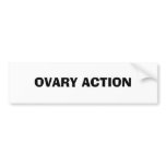 OVARY ACTION bumper stickers