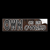 OWN OR BE OWNED bumper stickers