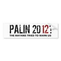 Palin 2012? The Mayans warned us! Bumper Sticker