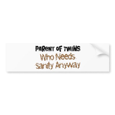 Parent of TWINS Who Needs Sanity Anyhow Bumper Stickers by Multiplesmania