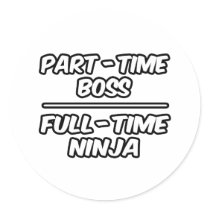 Part-Time Boss...Full-Time Ninja