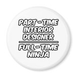 Part-Time Interior Designer...Full-Time Ninja magnets