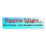 Passion Wagon! Don't Laugh Your Daughters Inside B bumper stickers