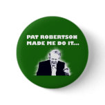 Pat Robertson Made Me Do It Button