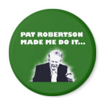 Pat Robertson Made Me Do It Magnet