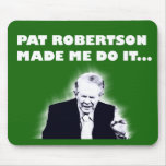 Pat Robertson Made Me Do It Mousepad