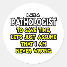 Pathologist...Assume I Am Never Wrong Stickers