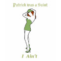 Patrick was a Saint - I Ain't! t-shirts