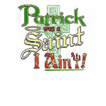 Patrick was a Saint, I aint! t-shirts