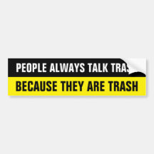 PEOPLE ALWAYS TALK TRASH BECAUSE THEY ARE TRASH BUMPER STICKER